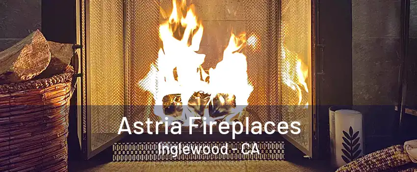 Astria Fireplaces Inglewood - CA