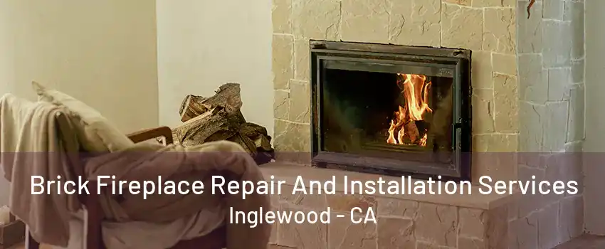 Brick Fireplace Repair And Installation Services Inglewood - CA