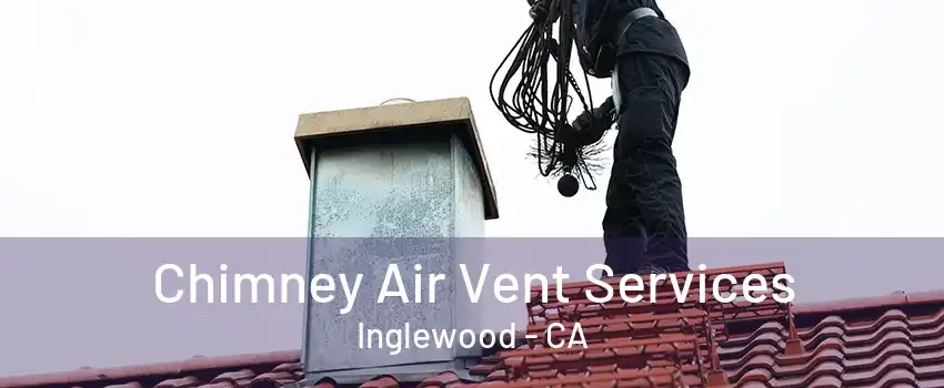 Chimney Air Vent Services Inglewood - CA