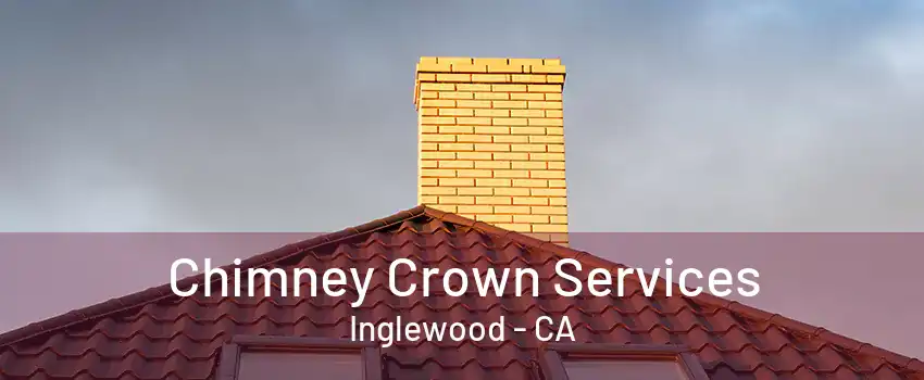 Chimney Crown Services Inglewood - CA