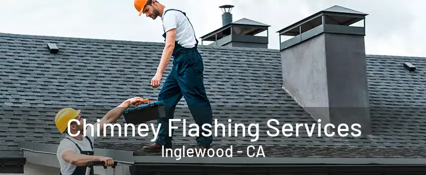 Chimney Flashing Services Inglewood - CA