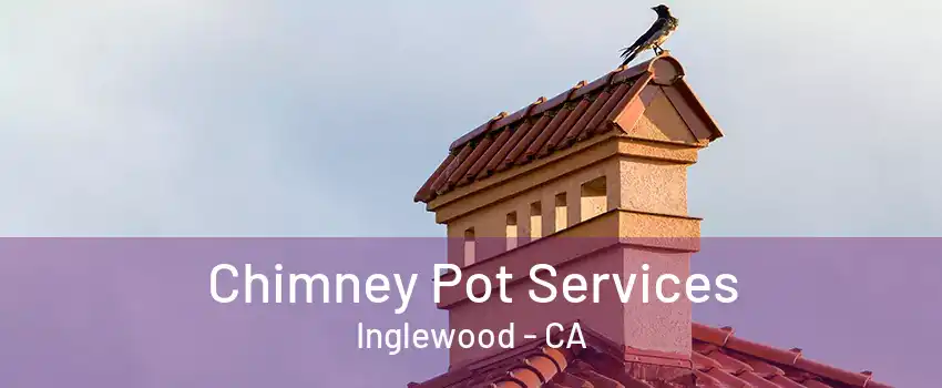 Chimney Pot Services Inglewood - CA