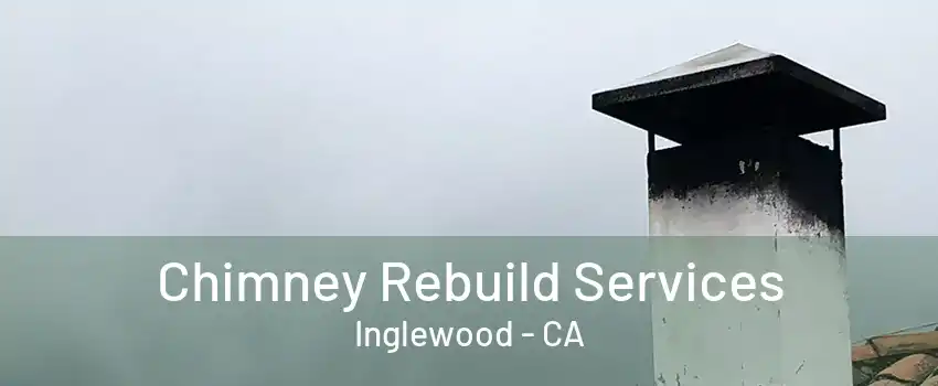 Chimney Rebuild Services Inglewood - CA