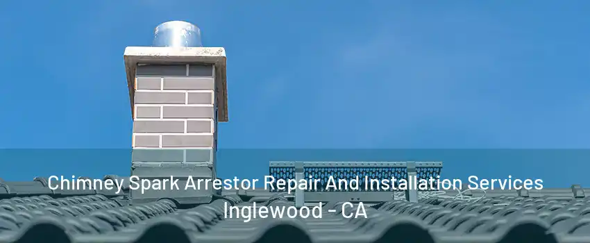 Chimney Spark Arrestor Repair And Installation Services Inglewood - CA