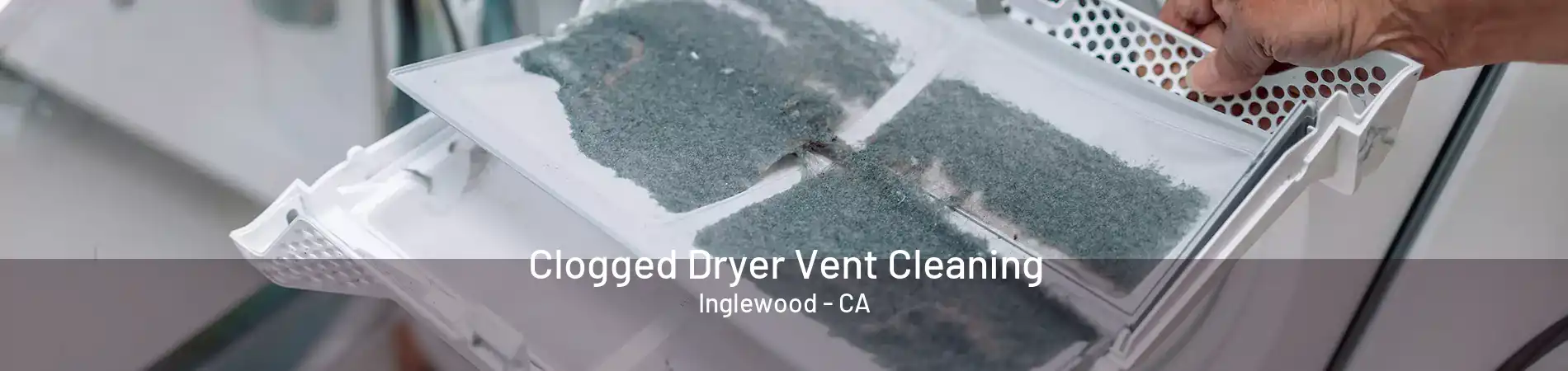 Clogged Dryer Vent Cleaning Inglewood - CA