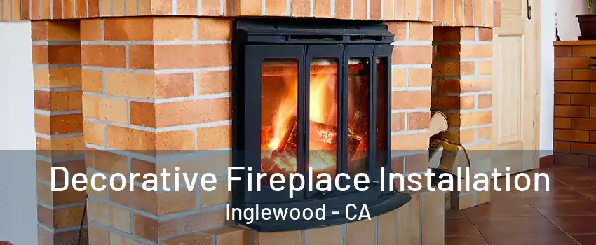 Decorative Fireplace Installation Inglewood - CA