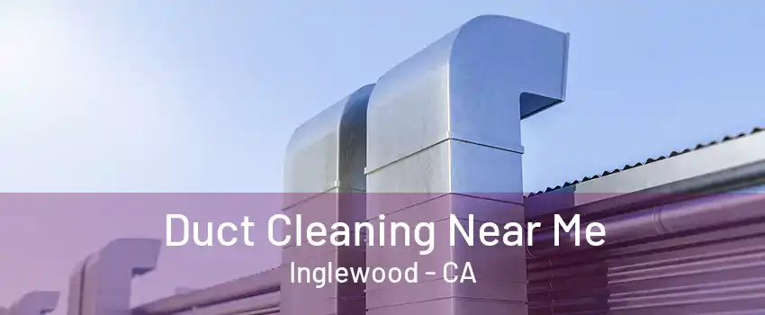 Duct Cleaning Near Me Inglewood - CA