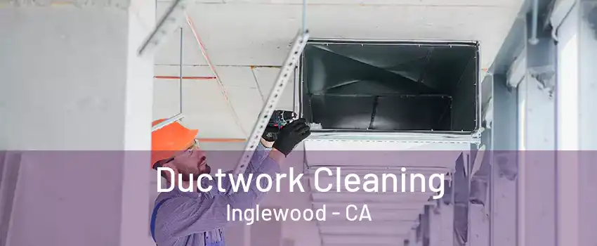 Ductwork Cleaning Inglewood - CA