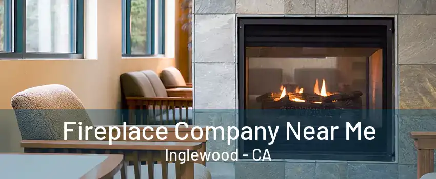 Fireplace Company Near Me Inglewood - CA