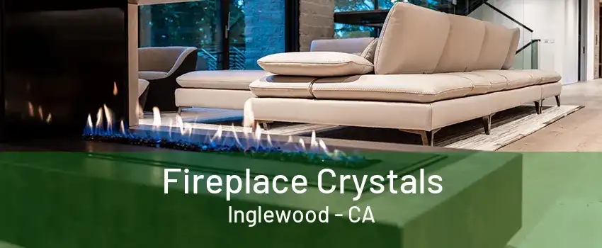 Fireplace Crystals Inglewood - CA