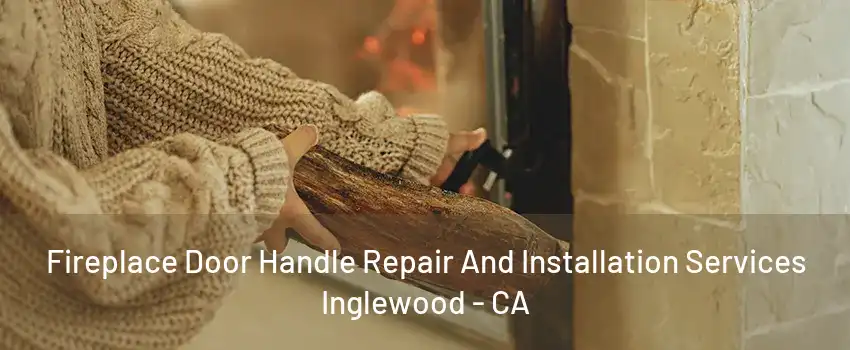 Fireplace Door Handle Repair And Installation Services Inglewood - CA