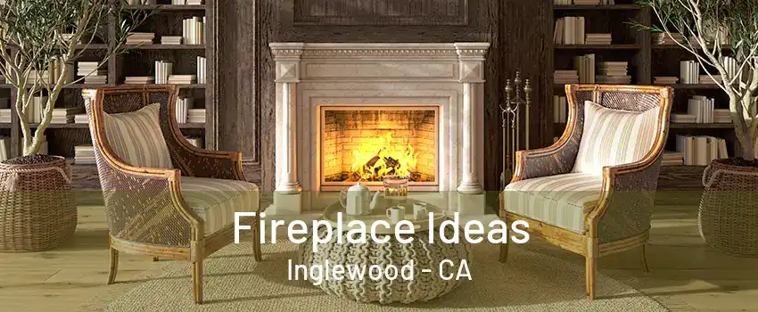 Fireplace Ideas Inglewood - CA