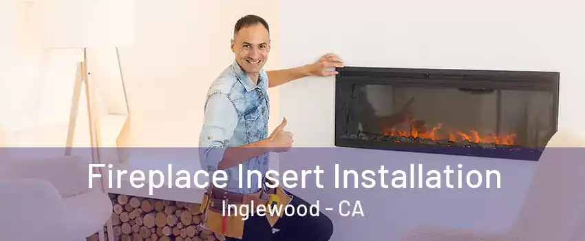 Fireplace Insert Installation Inglewood - CA