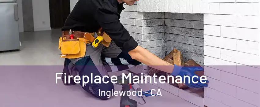 Fireplace Maintenance Inglewood - CA