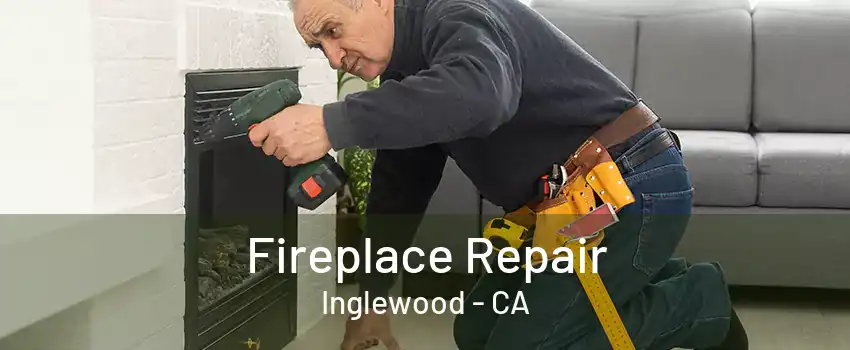 Fireplace Repair Inglewood - CA