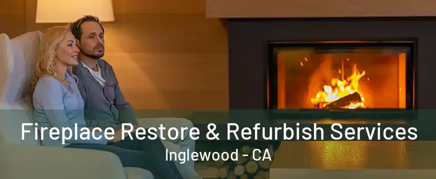 Fireplace Restore & Refurbish Services Inglewood - CA