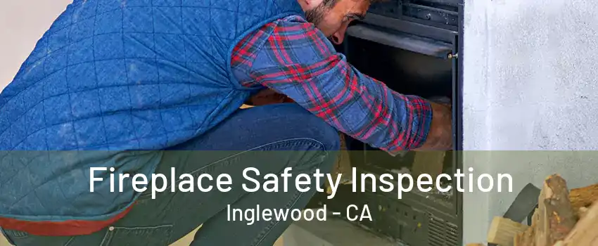 Fireplace Safety Inspection Inglewood - CA