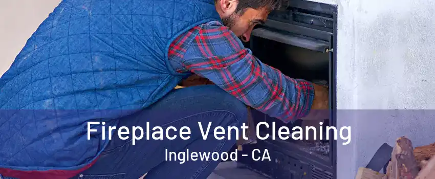 Fireplace Vent Cleaning Inglewood - CA