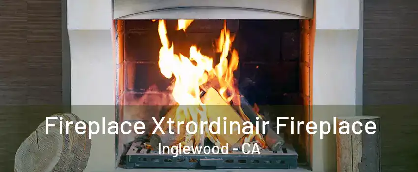 Fireplace Xtrordinair Fireplace Inglewood - CA