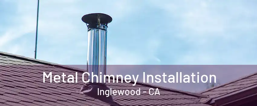 Metal Chimney Installation Inglewood - CA