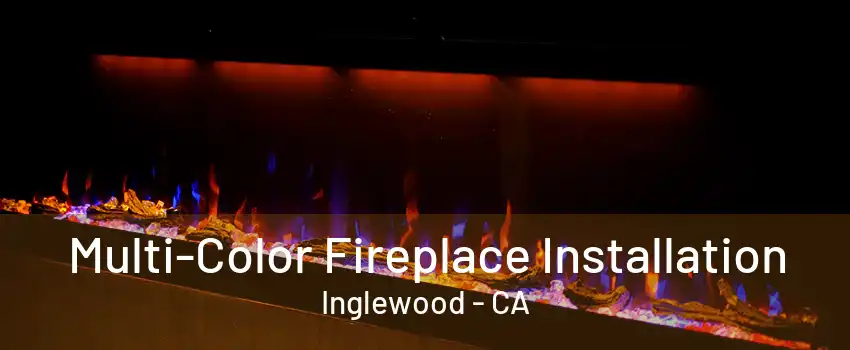 Multi-Color Fireplace Installation Inglewood - CA