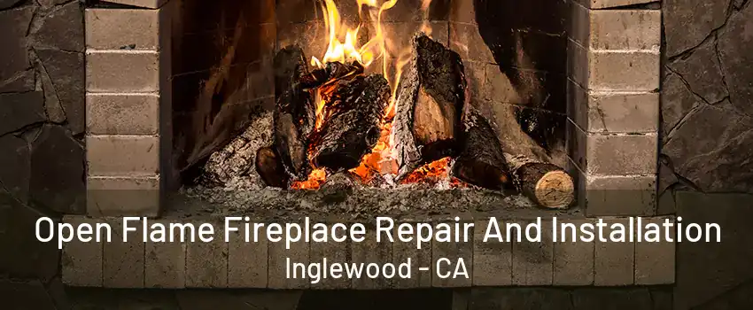 Open Flame Fireplace Repair And Installation Inglewood - CA