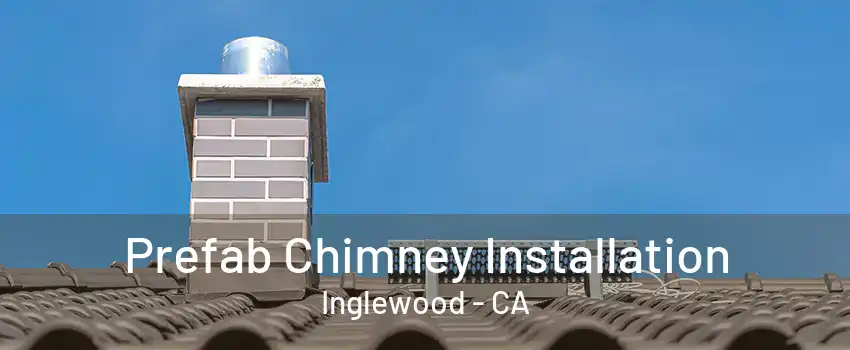 Prefab Chimney Installation Inglewood - CA