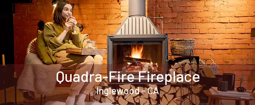 Quadra-Fire Fireplace Inglewood - CA