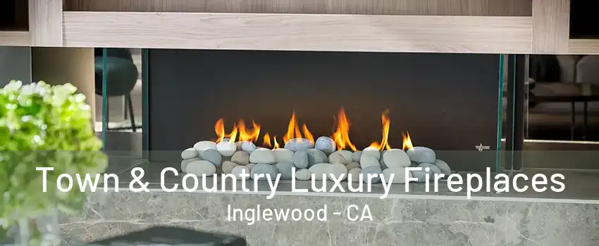 Town & Country Luxury Fireplaces Inglewood - CA