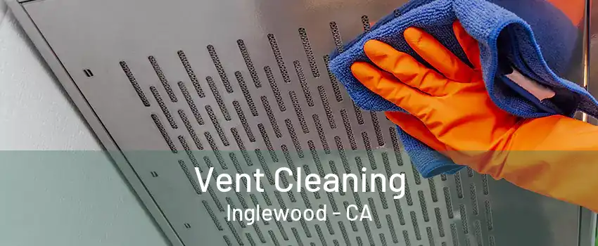 Vent Cleaning Inglewood - CA