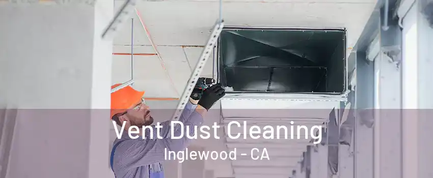 Vent Dust Cleaning Inglewood - CA