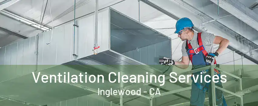 Ventilation Cleaning Services Inglewood - CA