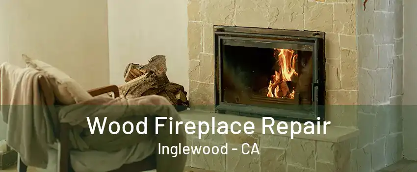 Wood Fireplace Repair Inglewood - CA