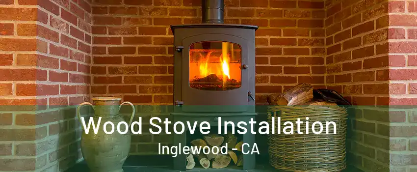 Wood Stove Installation Inglewood - CA